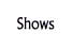 Shows